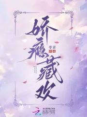 娇瘾藏欢枣青免费阅读
