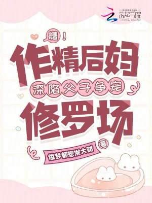作精爸爸改造渣男儿子最新
